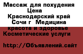 Массаж для похудения.  › Цена ­ 200 - Краснодарский край, Сочи г. Медицина, красота и здоровье » Косметические услуги   